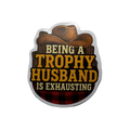 Being A Trophy Husband is Exhausting Sticker