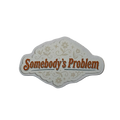 Decorative sign with 'Somebody's Problem' text on a white background